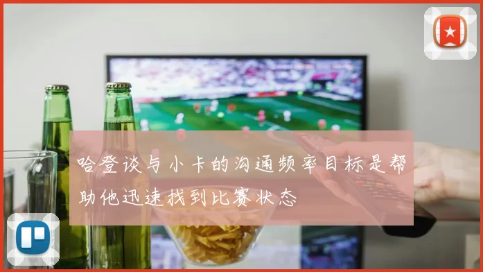 哈登谈与小卡的沟通频率目标是帮助他迅速找到比赛状态