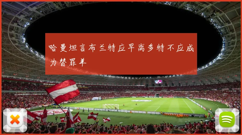哈曼坦言布兰特应早离多特不应成为替罪羊